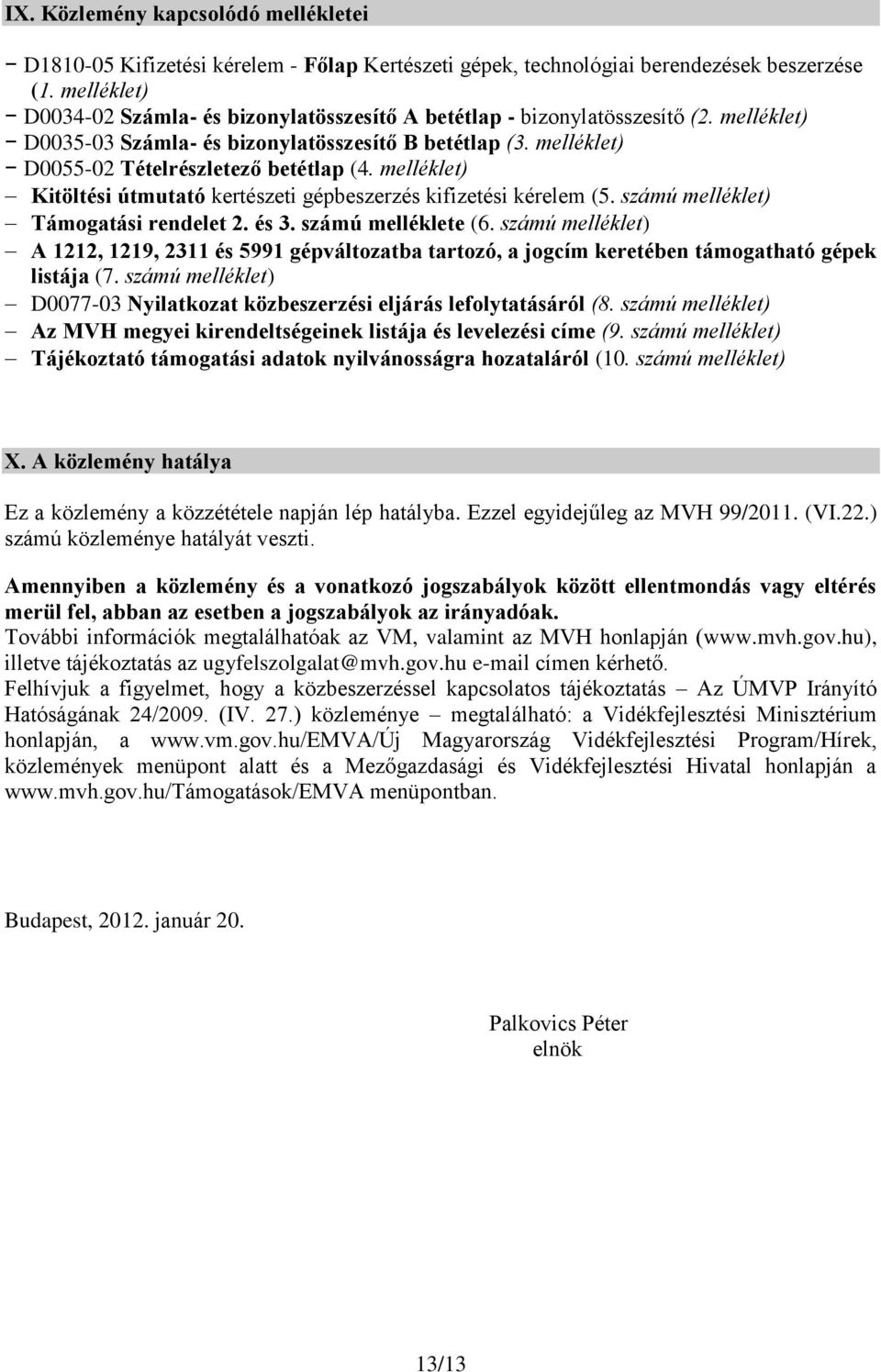 melléklet) Kitöltési útmutató kertészeti gépbeszerzés kifizetési kérelem (5. számú melléklet) Támogatási rendelet 2. és 3. számú melléklete (6.