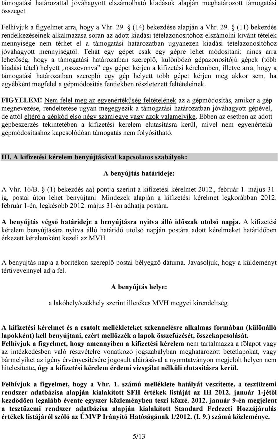 (11) bekezdés rendelkezéseinek alkalmazása során az adott kiadási tételazonosítóhoz elszámolni kívánt tételek mennyisége nem térhet el a támogatási határozatban ugyanezen kiadási tételazonosítóhoz