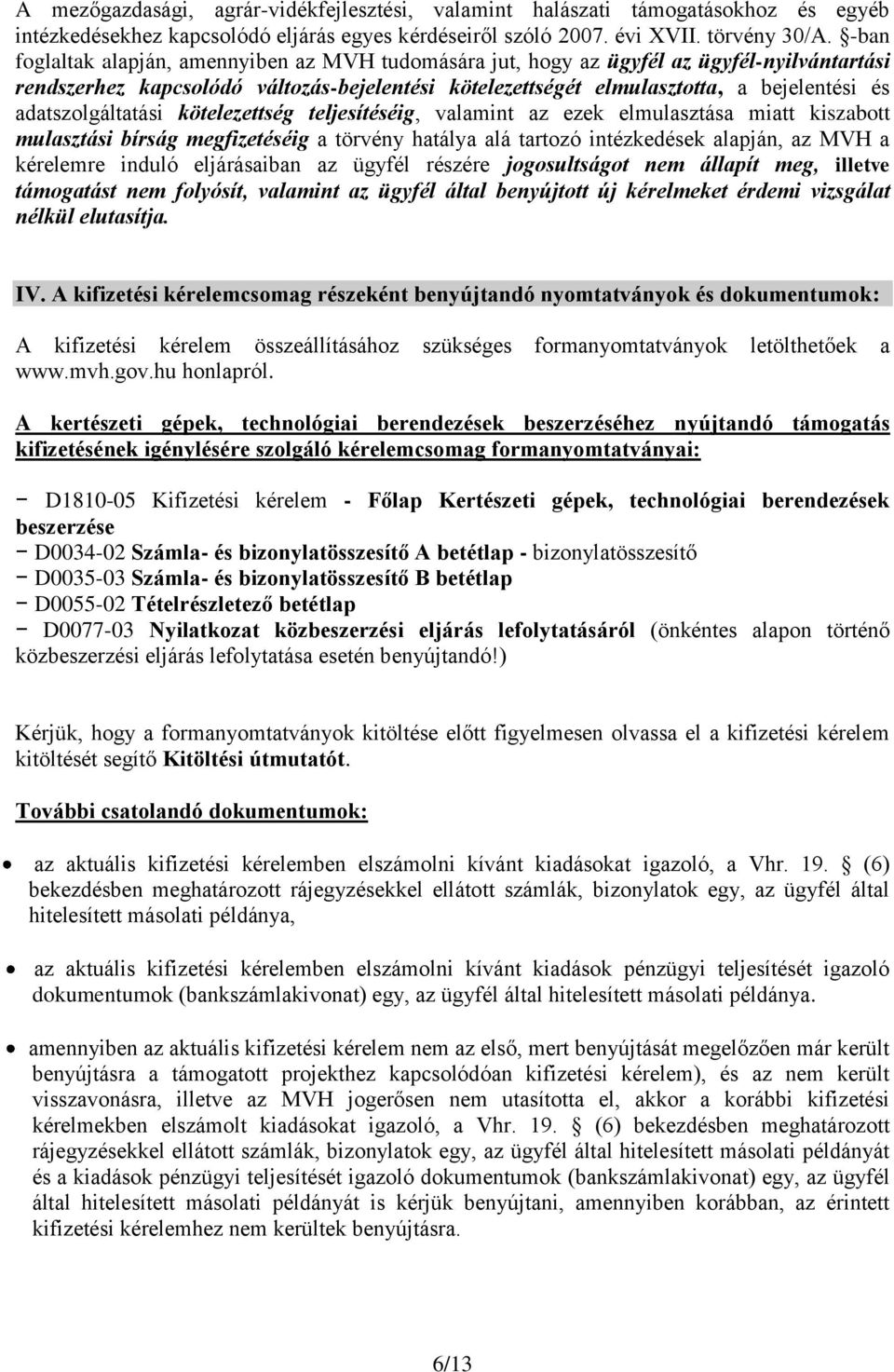 adatszolgáltatási kötelezettség teljesítéséig, valamint az ezek elmulasztása miatt kiszabott mulasztási bírság megfizetéséig a törvény hatálya alá tartozó intézkedések alapján, az MVH a kérelemre