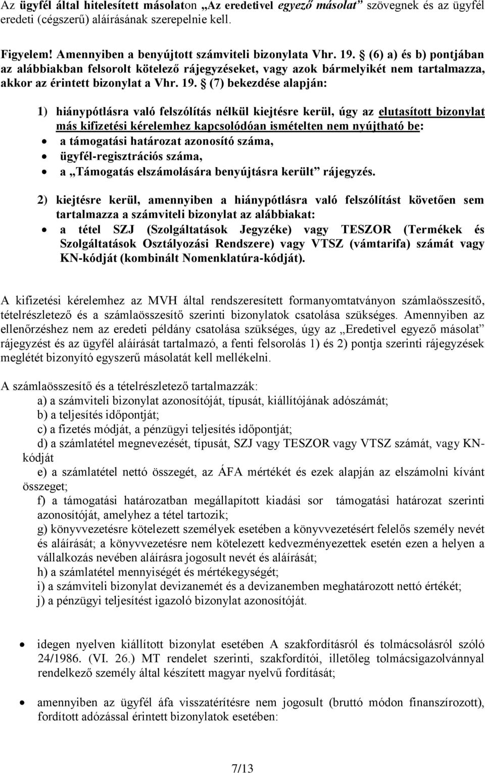 (7) bekezdése alapján: 1) hiánypótlásra való felszólítás nélkül kiejtésre kerül, úgy az elutasított bizonylat más kifizetési kérelemhez kapcsolódóan ismételten nem nyújtható be: a támogatási