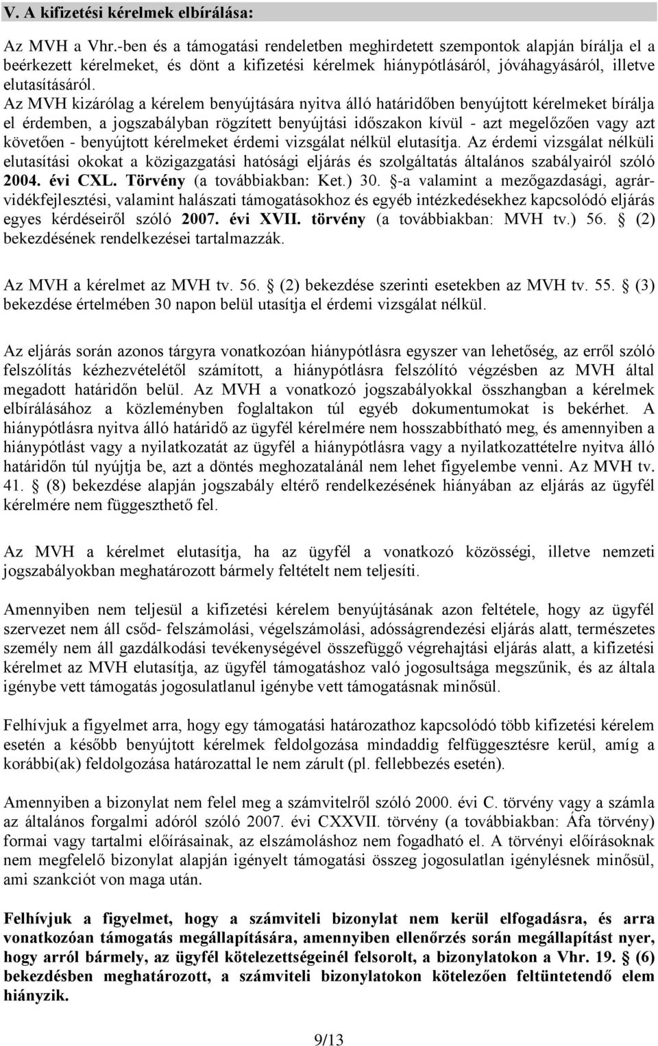 Az MVH kizárólag a kérelem benyújtására nyitva álló határidőben benyújtott kérelmeket bírálja el érdemben, a jogszabályban rögzített benyújtási időszakon kívül - azt megelőzően vagy azt követően -