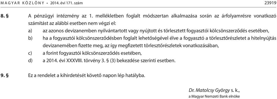 törlesztett fogyasztói kölcsönszerződés esetében, b) ha a fogyasztói kölcsönszerződésben foglalt lehetőségével élve a fogyasztó a törlesztőrészletet a hitelnyújtás devizanemében