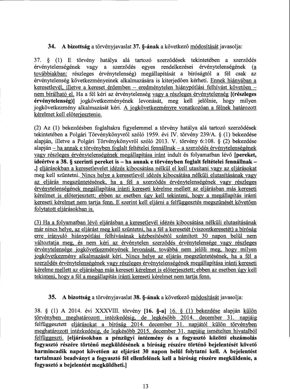 megállapítását а bíróságtól а fél csak az érvénytelenség következményeinek alkalmazására is kiterjed ően kérheti.