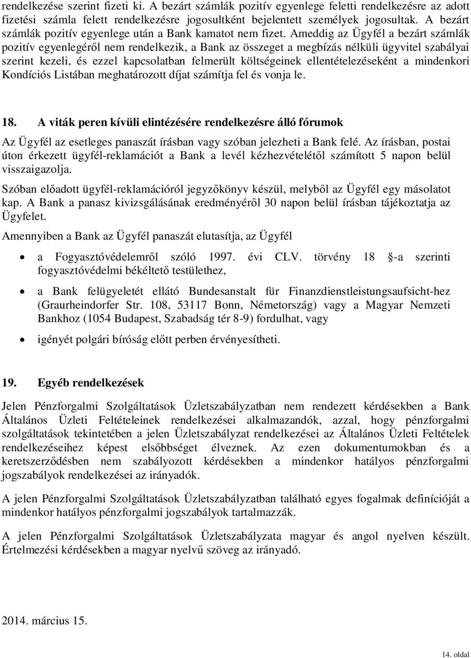 Ameddig az Ügyfél a bezárt számlák pozitív egyenlegér l nem rendelkezik, a Bank az összeget a megbízás nélküli ügyvitel szabályai szerint kezeli, és ezzel kapcsolatban felmerült költségeinek