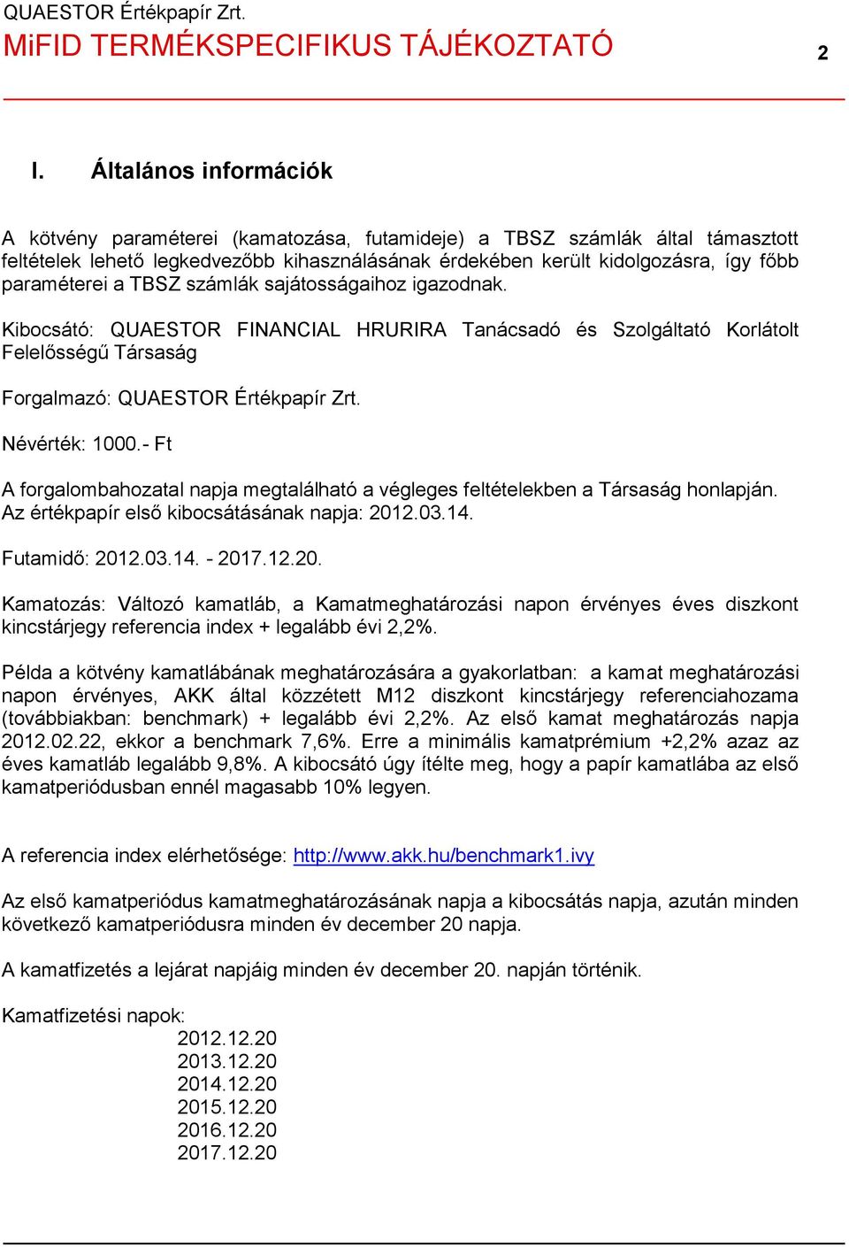 a TBSZ számlák sajátosságaihoz igazodnak. Kibocsátó: QUAESTOR FINANCIAL HRURIRA Tanácsadó és Szolgáltató Korlátolt Felelősségű Társaság Forgalmazó: QUAESTOR Értékpapír Zrt. Névérték: 1000.