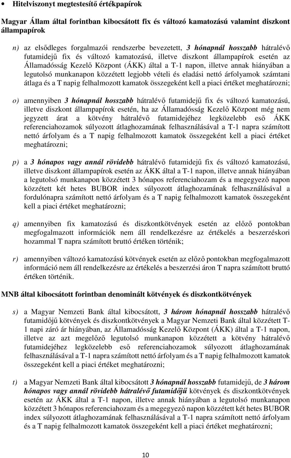 munkanapon közzétett legjobb vételi és eladási nettó árfolyamok számtani átlaga és a T napig felhalmozott kamatok összegeként kell a piaci értéket meghatározni; o) amennyiben 3 hónapnál hosszabb