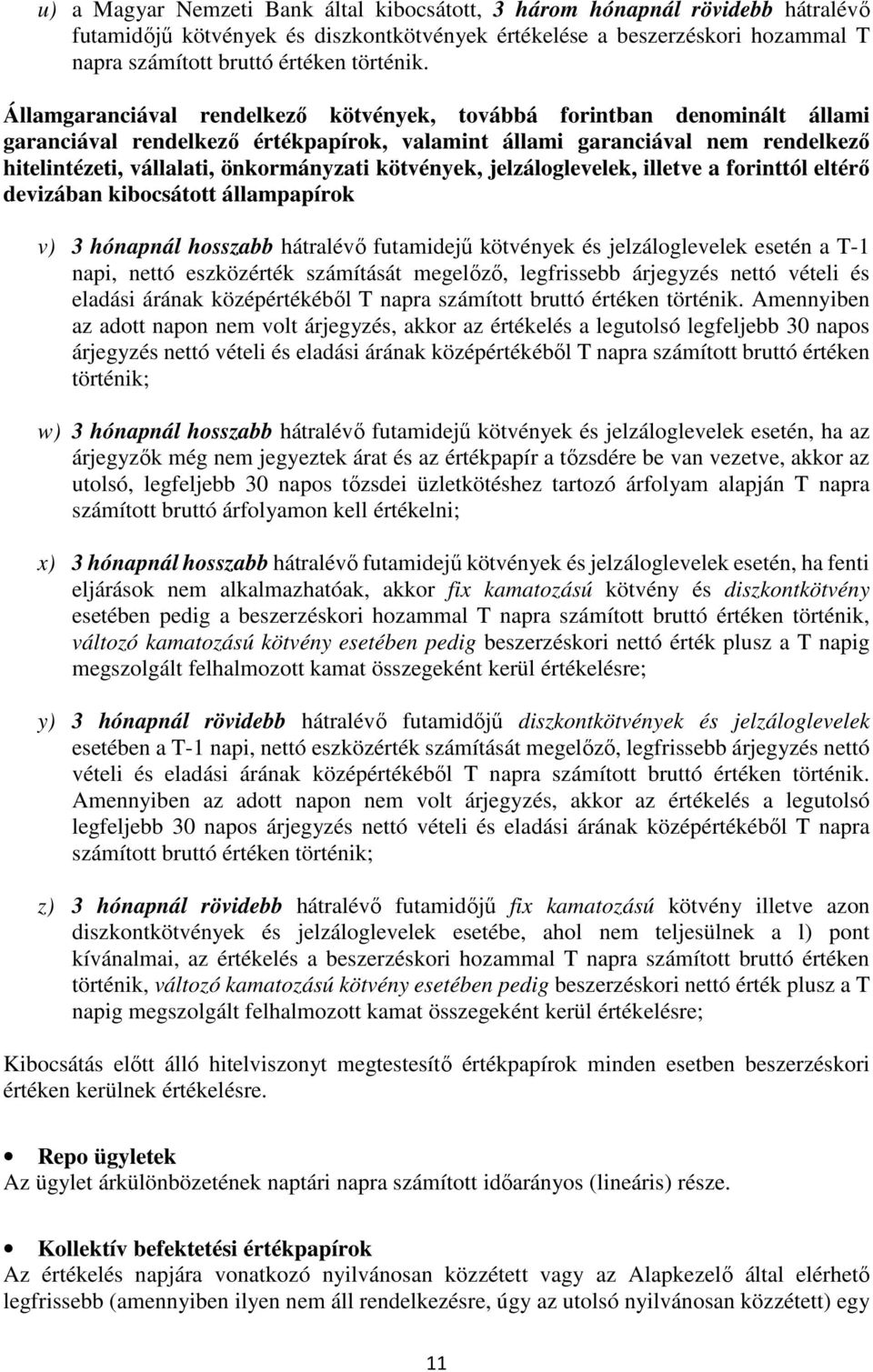 kötvények, jelzáloglevelek, illetve a forinttól eltérő devizában kibocsátott állampapírok v) 3 hónapnál hosszabb hátralévő futamidejű kötvények és jelzáloglevelek esetén a T-1 napi, nettó eszközérték