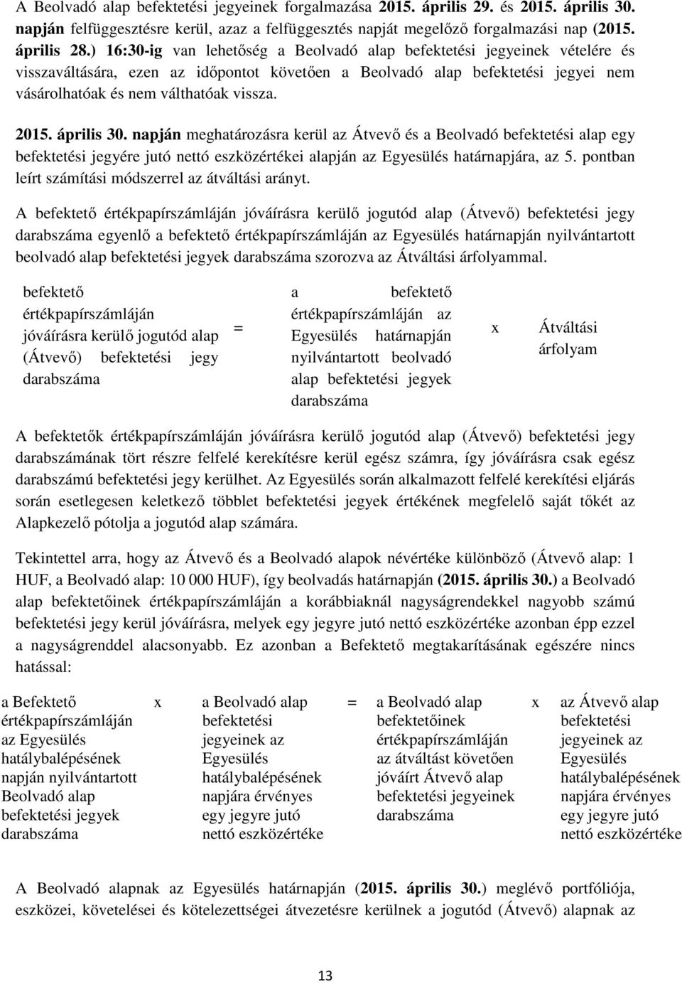 2015. április 30. napján meghatározásra kerül az Átvevő és a Beolvadó befektetési alap egy befektetési jegyére jutó nettó eszközértékei alapján az Egyesülés határnapjára, az 5.