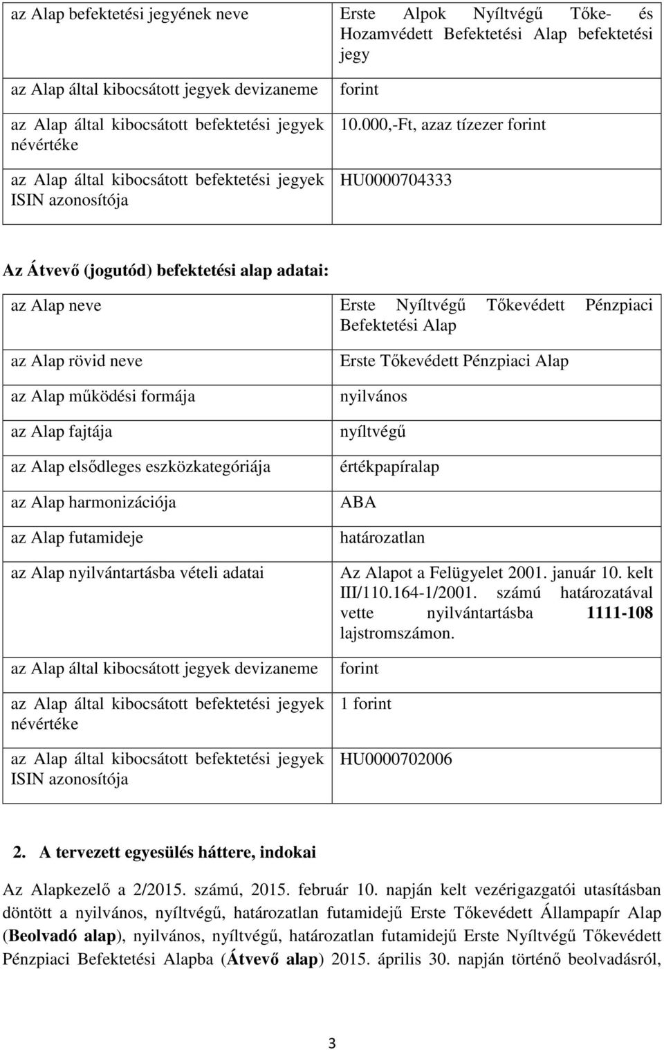 000,-Ft, azaz tízezer forint HU0000704333 Az Átvevő (jogutód) befektetési alap adatai: az Alap neve Erste Nyíltvégű Tőkevédett Pénzpiaci Befektetési Alap az Alap rövid neve az Alap működési formája