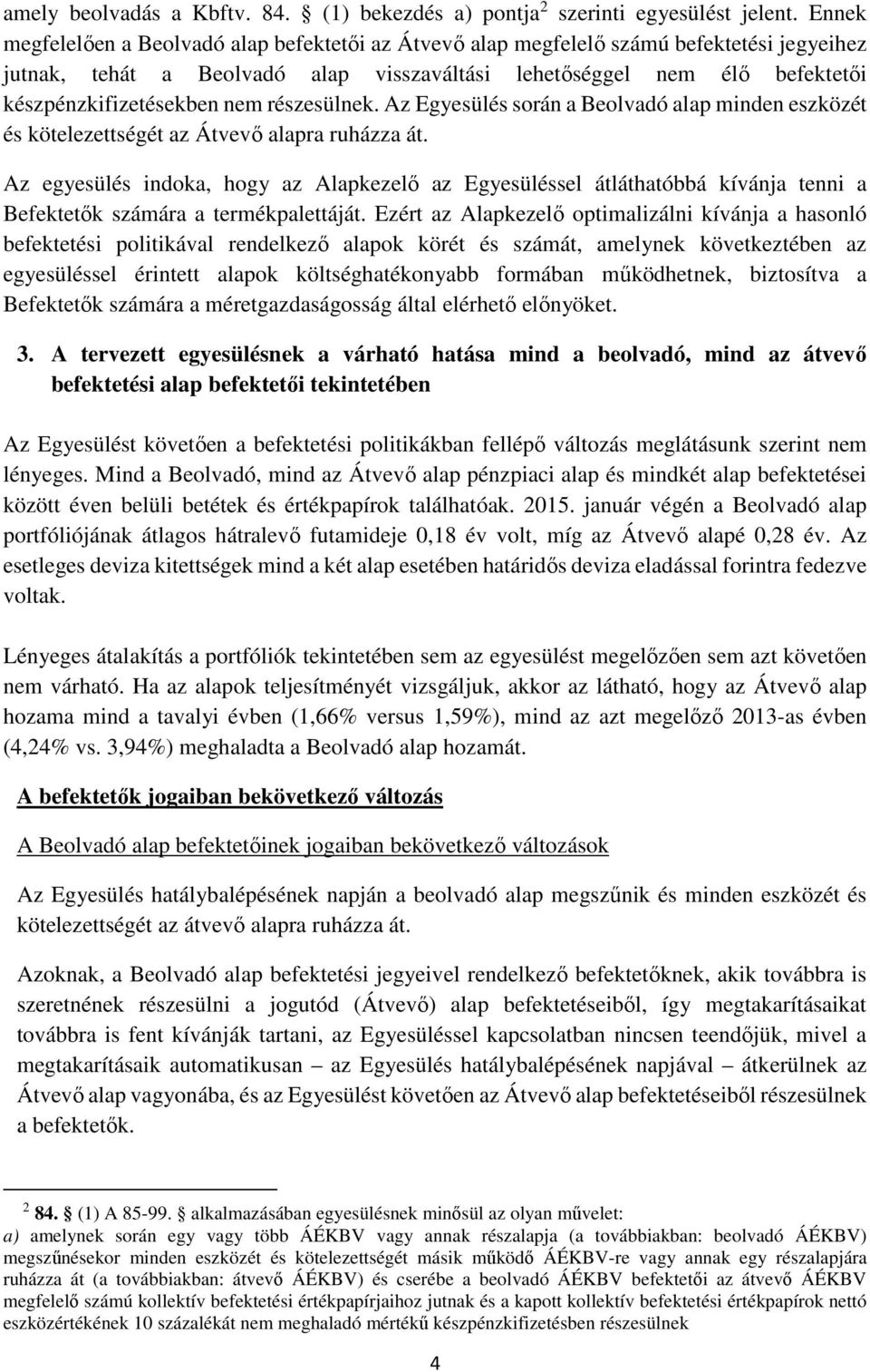 nem részesülnek. Az Egyesülés során a Beolvadó alap minden eszközét és kötelezettségét az Átvevő alapra ruházza át.