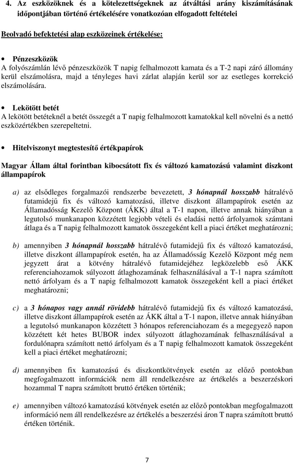 elszámolására. Lekötött betét A lekötött betéteknél a betét összegét a T napig felhalmozott kamatokkal kell növelni és a nettó eszközértékben szerepeltetni.