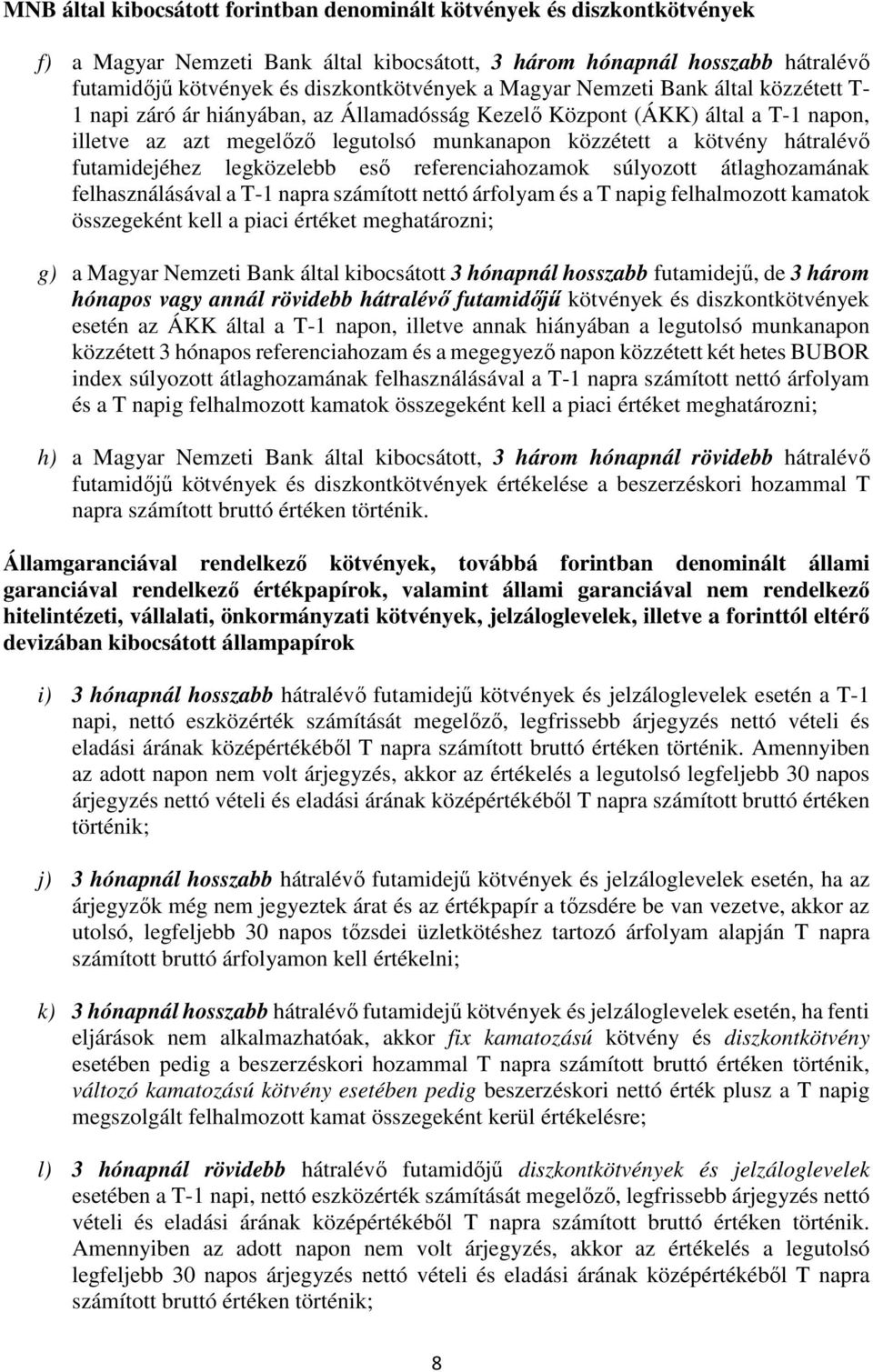 futamidejéhez legközelebb eső referenciahozamok súlyozott átlaghozamának felhasználásával a T-1 napra számított nettó árfolyam és a T napig felhalmozott kamatok összegeként kell a piaci értéket