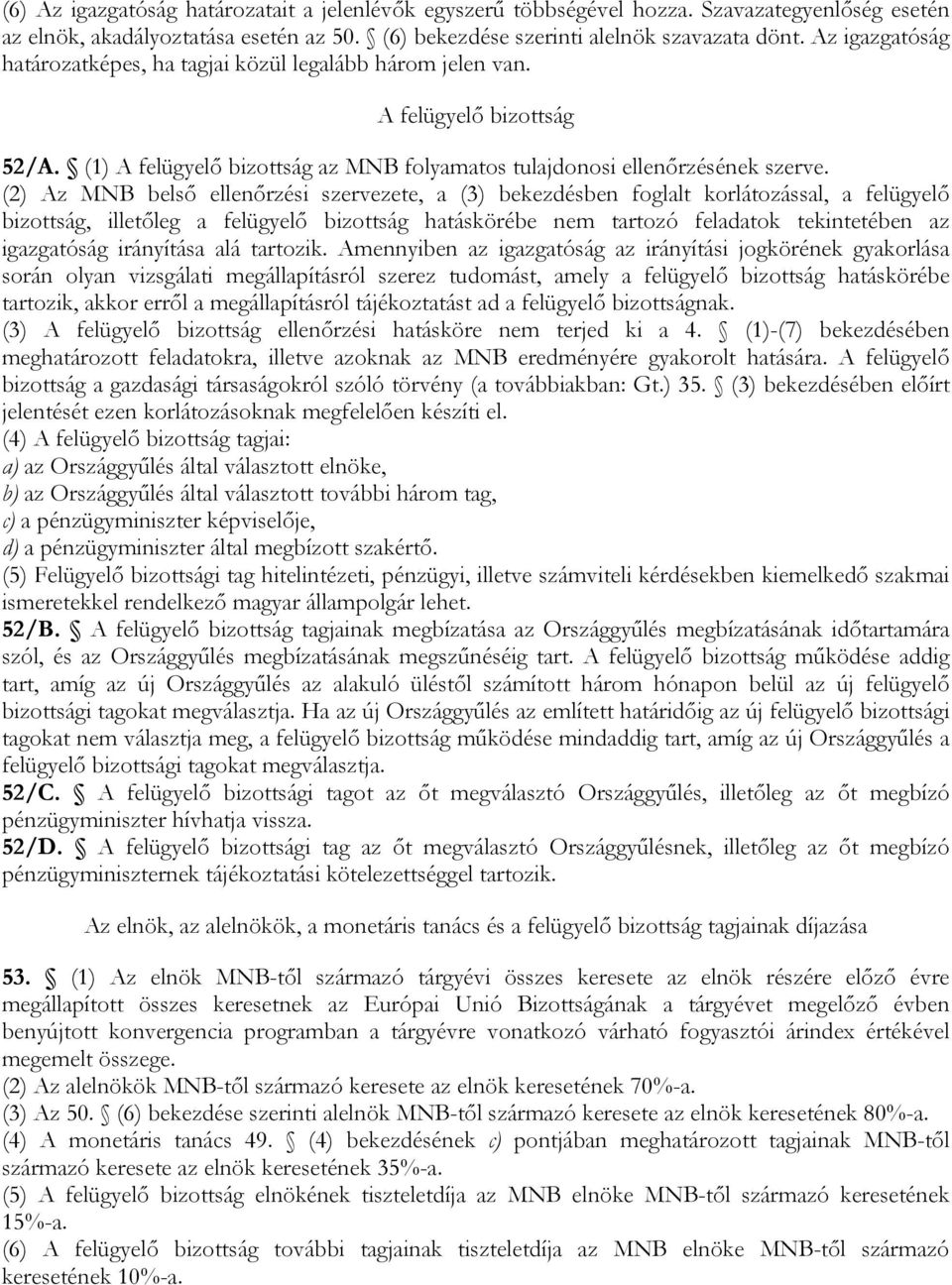 (2) Az MNB belső ellenőrzési szervezete, a (3) bekezdésben foglalt korlátozással, a felügyelő bizottság, illetőleg a felügyelő bizottság hatáskörébe nem tartozó feladatok tekintetében az igazgatóság