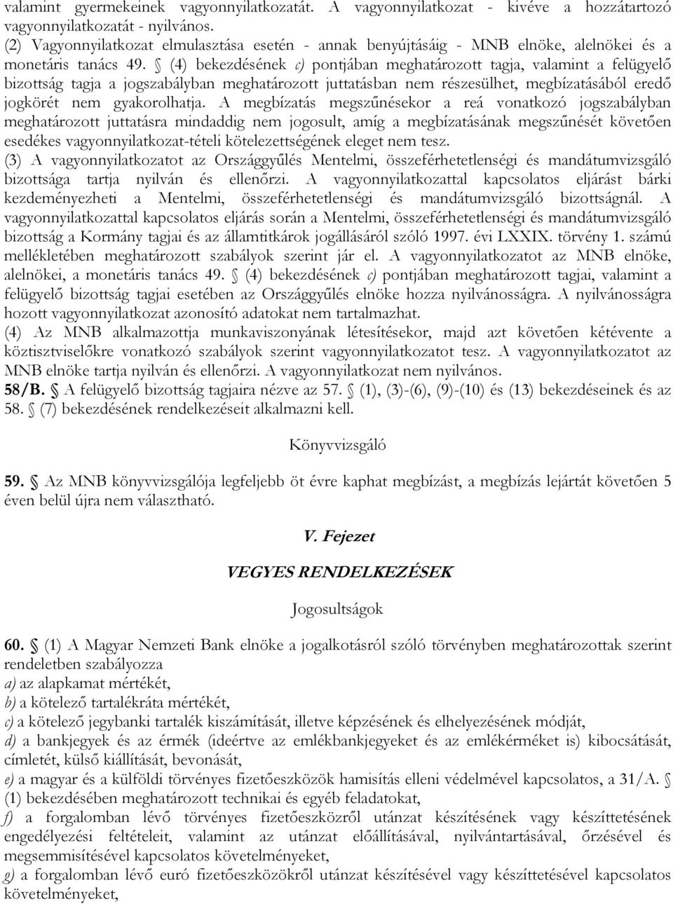 (4) bekezdésének c) pontjában meghatározott tagja, valamint a felügyelő bizottság tagja a jogszabályban meghatározott juttatásban nem részesülhet, megbízatásából eredő jogkörét nem gyakorolhatja.