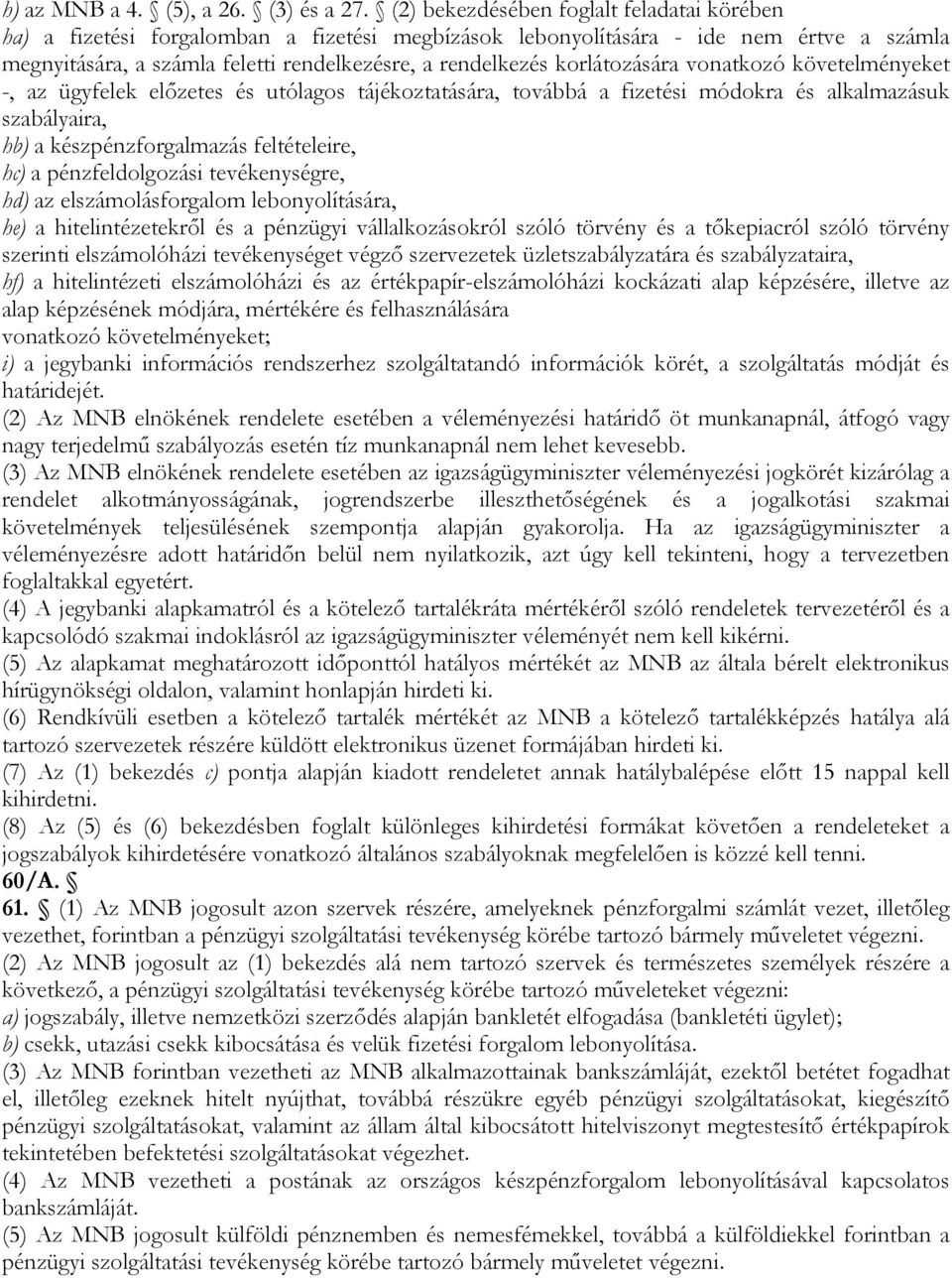 korlátozására vonatkozó követelményeket -, az ügyfelek előzetes és utólagos tájékoztatására, továbbá a fizetési módokra és alkalmazásuk szabályaira, hb) a készpénzforgalmazás feltételeire, hc) a