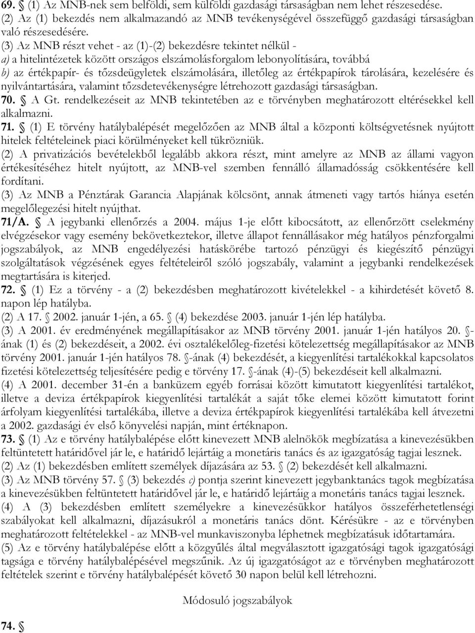 (3) Az MNB részt vehet - az (1)-(2) bekezdésre tekintet nélkül - a) a hitelintézetek között országos elszámolásforgalom lebonyolítására, továbbá b) az értékpapír- és tőzsdeügyletek elszámolására,