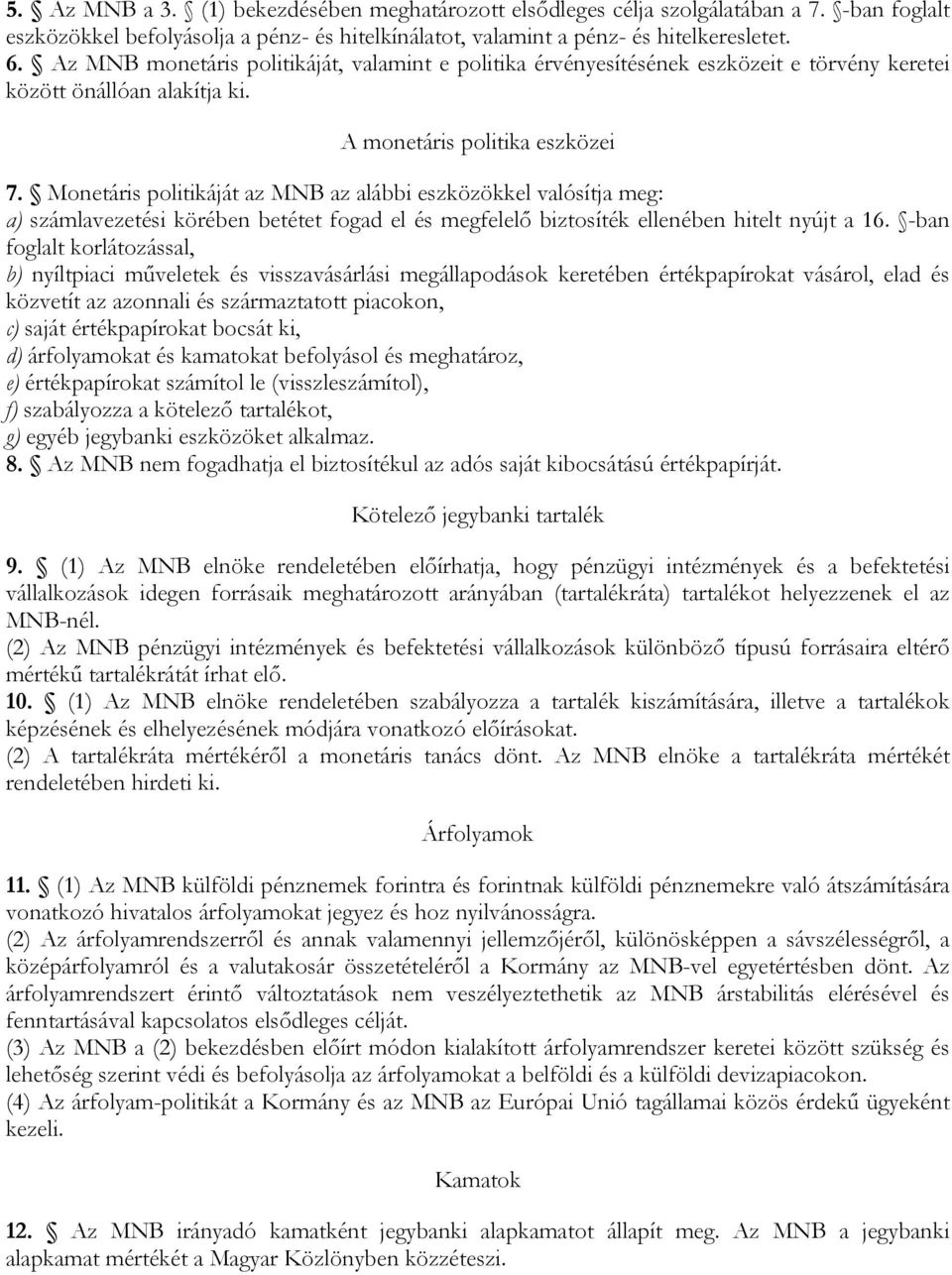 Monetáris politikáját az MNB az alábbi eszközökkel valósítja meg: a) számlavezetési körében betétet fogad el és megfelelő biztosíték ellenében hitelt nyújt a 16.