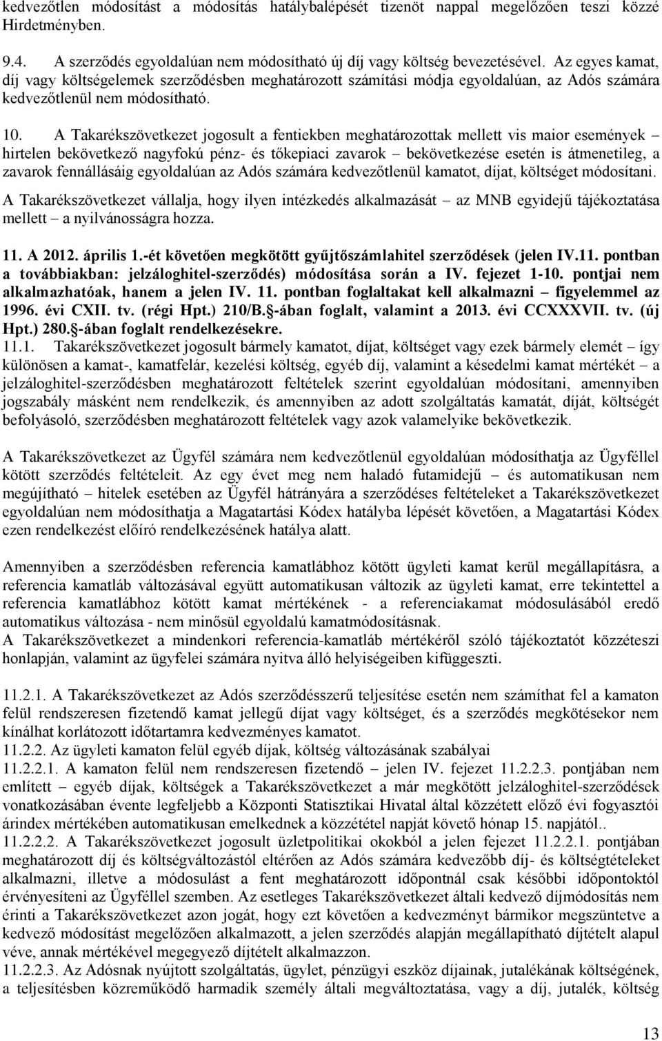 A Takarékszövetkezet jogosult a fentiekben meghatározottak mellett vis maior események hirtelen bekövetkező nagyfokú pénz- és tőkepiaci zavarok bekövetkezése esetén is átmenetileg, a zavarok