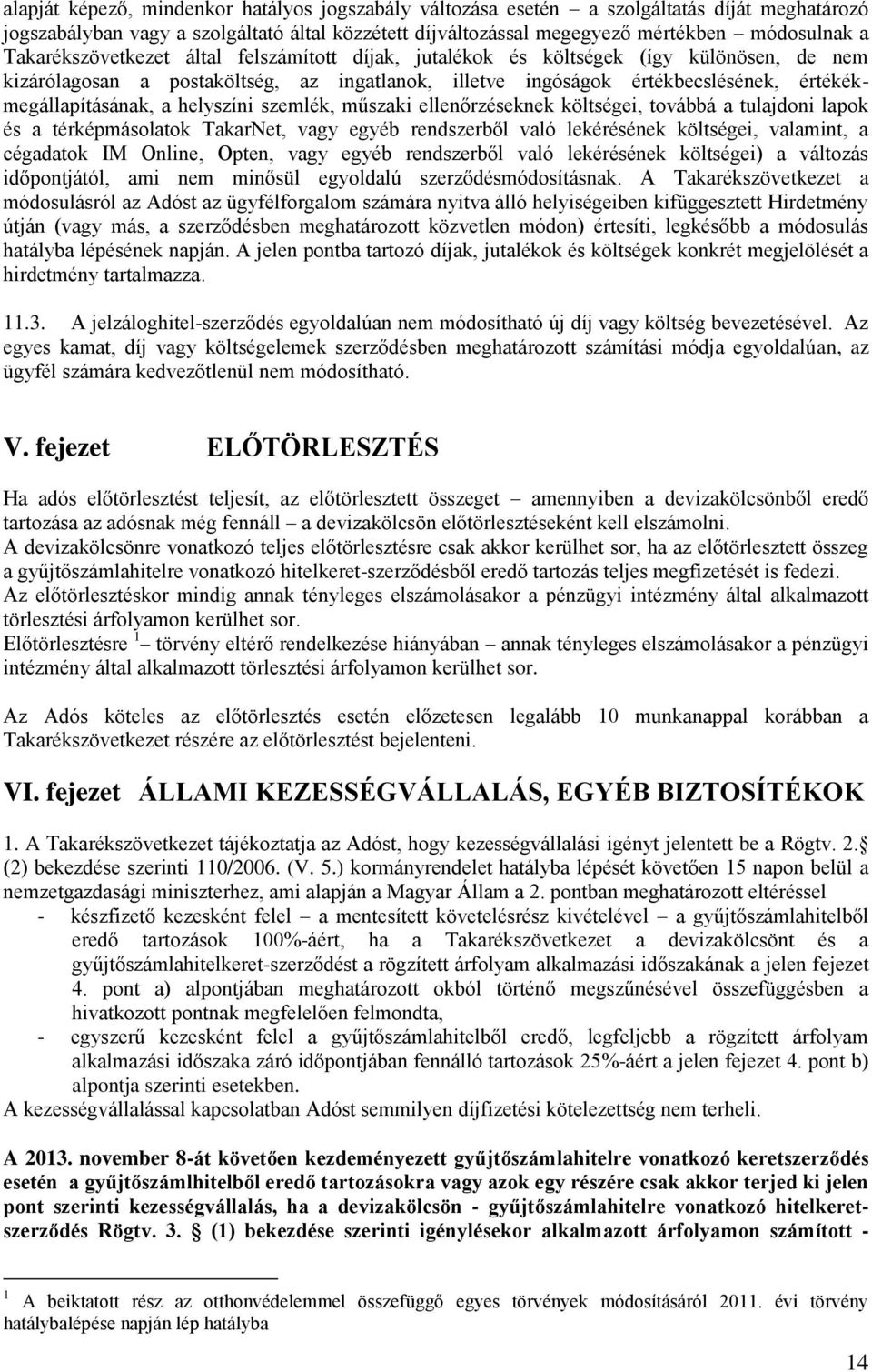 helyszíni szemlék, műszaki ellenőrzéseknek költségei, továbbá a tulajdoni lapok és a térképmásolatok TakarNet, vagy egyéb rendszerből való lekérésének költségei, valamint, a cégadatok IM Online,