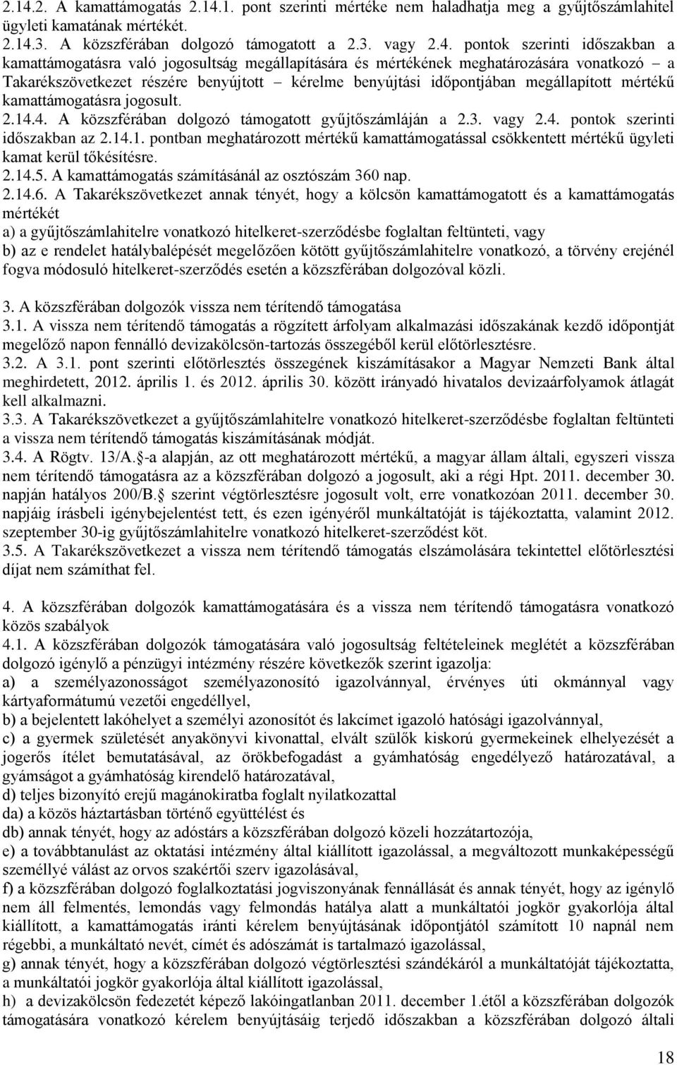 kamattámogatásra jogosult. 2.14.4. A közszférában dolgozó támogatott gyűjtőszámláján a 2.3. vagy 2.4. pontok szerinti időszakban az 2.14.1. pontban meghatározott mértékű kamattámogatással csökkentett mértékű ügyleti kamat kerül tőkésítésre.