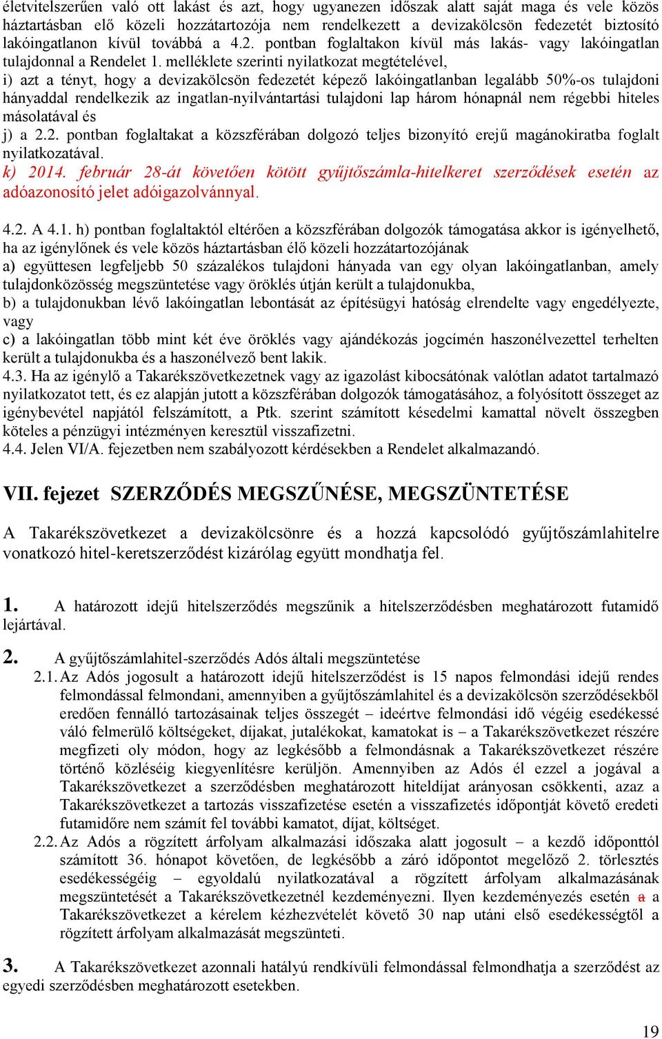 melléklete szerinti nyilatkozat megtételével, i) azt a tényt, hogy a devizakölcsön fedezetét képező lakóingatlanban legalább 50%-os tulajdoni hányaddal rendelkezik az ingatlan-nyilvántartási