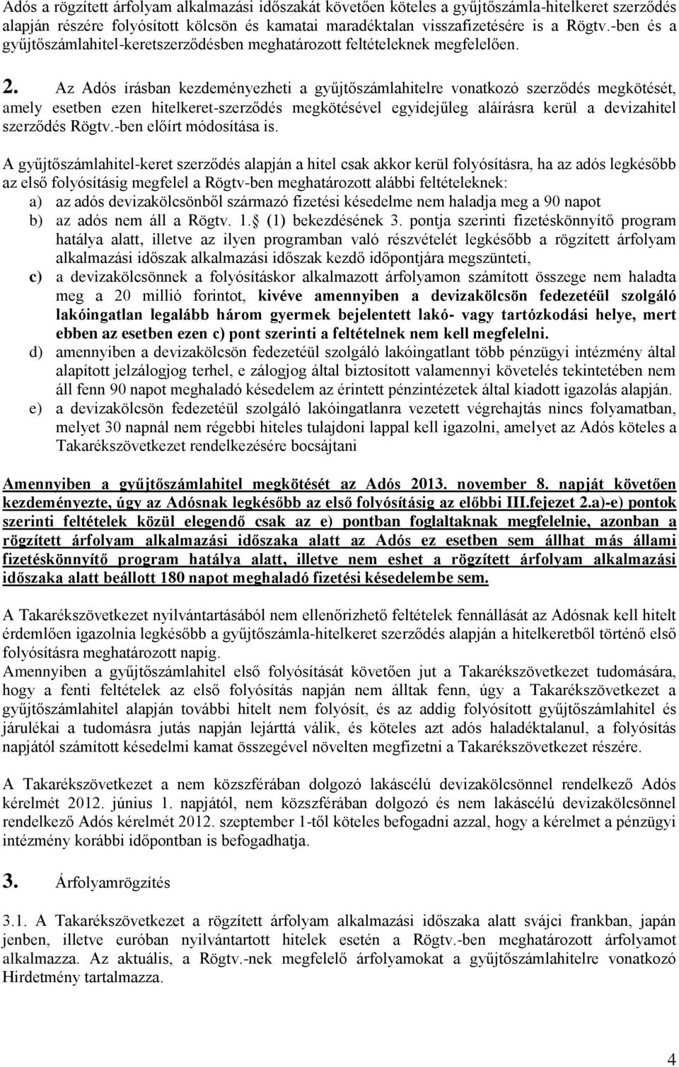 Az Adós írásban kezdeményezheti a gyűjtőszámlahitelre vonatkozó szerződés megkötését, amely esetben ezen hitelkeret-szerződés megkötésével egyidejűleg aláírásra kerül a devizahitel szerződés Rögtv.