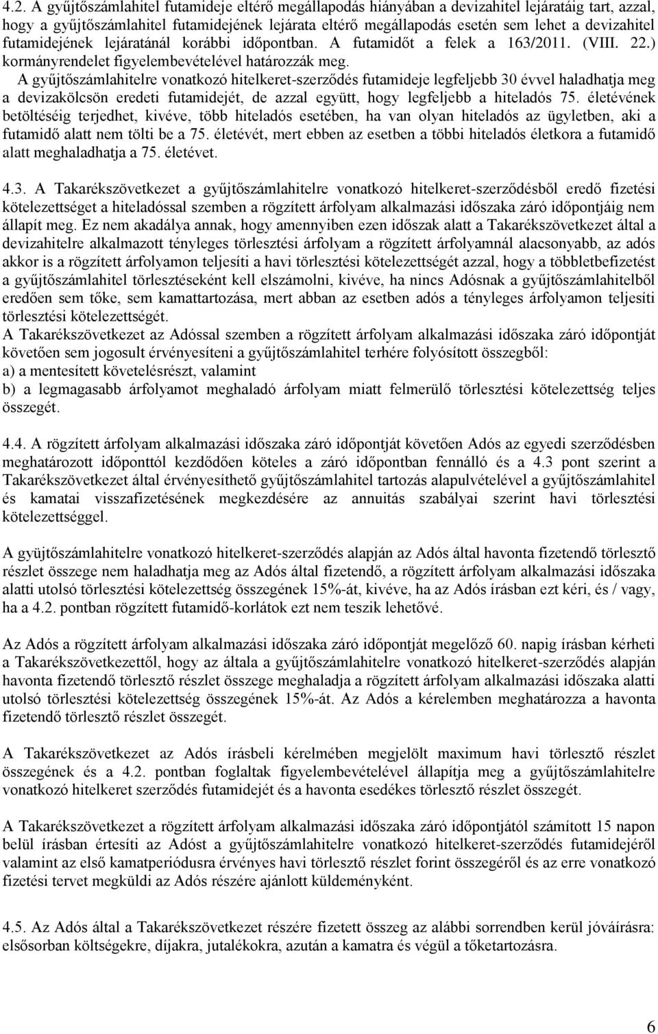 A gyűjtőszámlahitelre vonatkozó hitelkeret-szerződés futamideje legfeljebb 30 évvel haladhatja meg a devizakölcsön eredeti futamidejét, de azzal együtt, hogy legfeljebb a hiteladós 75.
