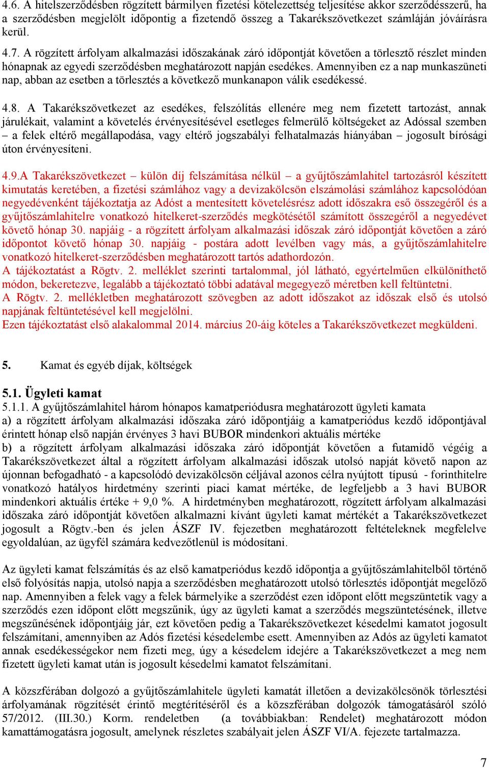 Amennyiben ez a nap munkaszüneti nap, abban az esetben a törlesztés a következő munkanapon válik esedékessé. 4.8.