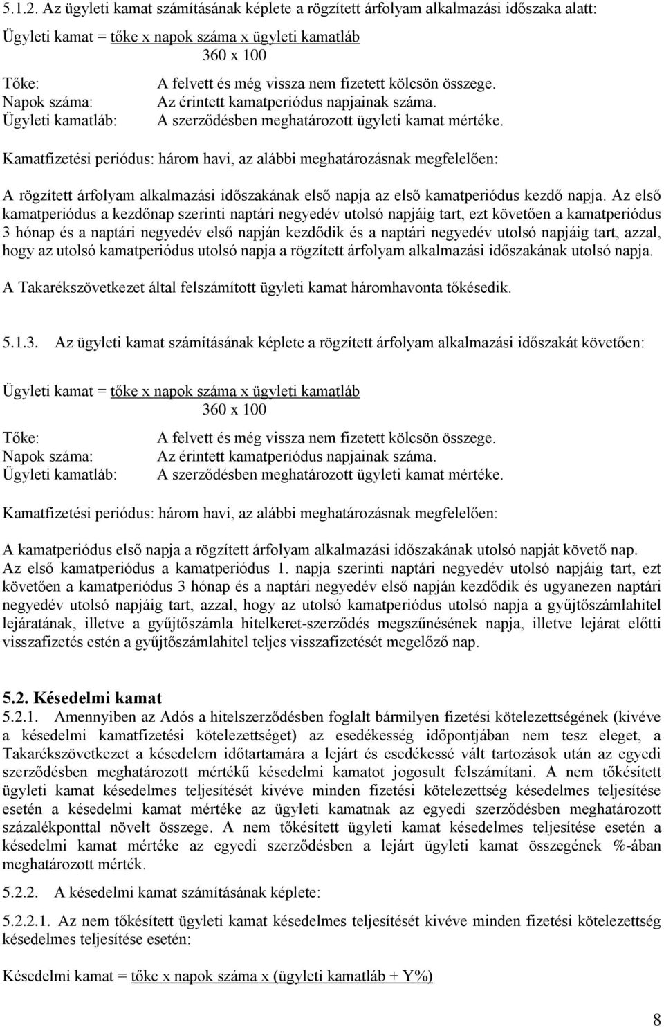 és még vissza nem fizetett kölcsön összege. Az érintett kamatperiódus napjainak száma. A szerződésben meghatározott ügyleti kamat mértéke.
