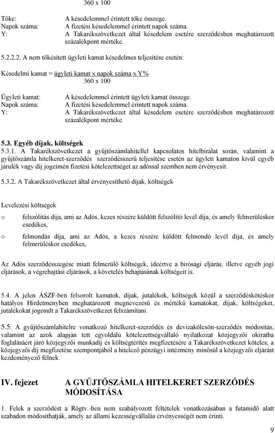 2.2. A nem tőkésített ügyleti kamat késedelmes teljesítése esetén: Késedelmi kamat = ügyleti kamat x napok száma x Y% 360 x 100 Ügyleti kamat: A késedelemmel érintett ügyleti kamat összege.