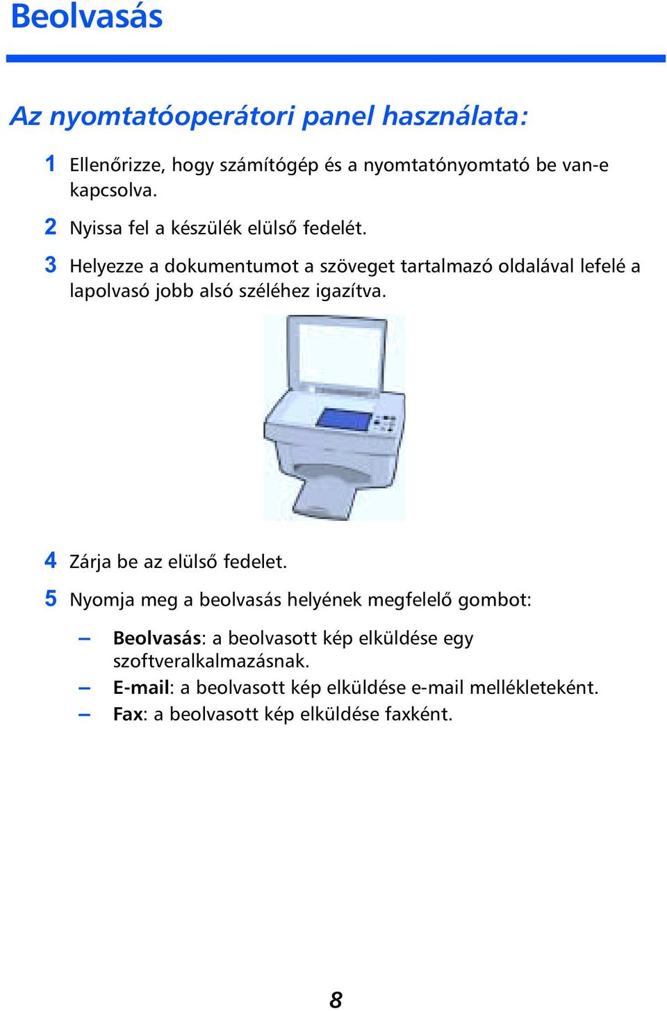 Helyezze a dokumentumot a szöveget tartalmazó oldalával lefelé a lapolvasó jobb alsó széléhez igazítva.