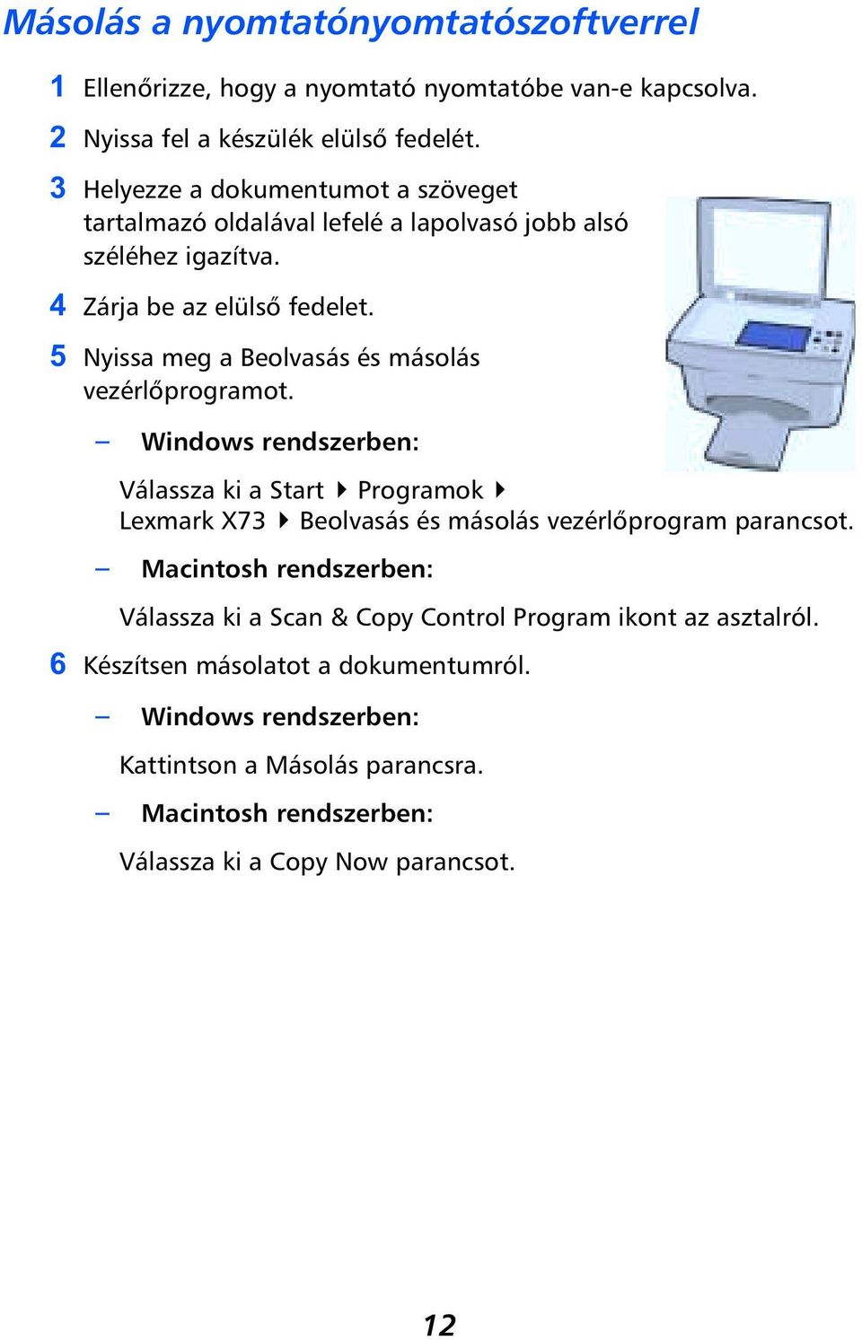 Nyissa meg a Beolvasás és másolás vezérlőprogramot. Windows rendszerben: Válassza ki a Start Programok Lexmark X73 Beolvasás és másolás vezérlőprogram parancsot.