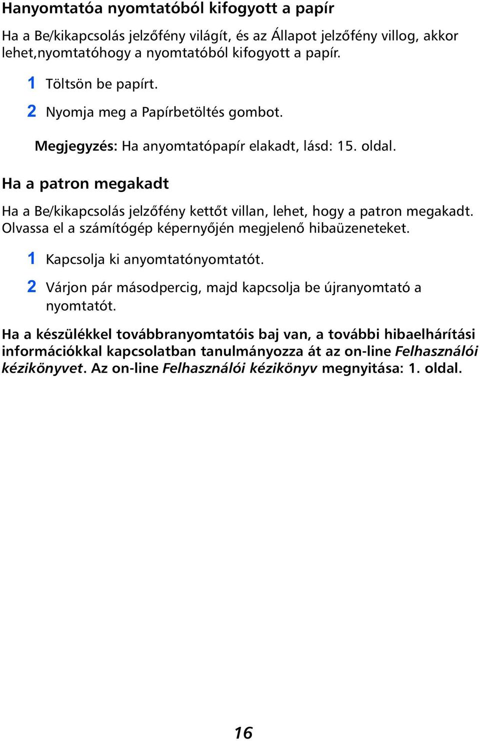 Ha a patron megakadt Ha a Be/kikapcsolás jelzőfény kettőt villan, lehet, hogy a patron megakadt. Olvassa el a számítógép képernyőjén megjelenő hibaüzeneteket.