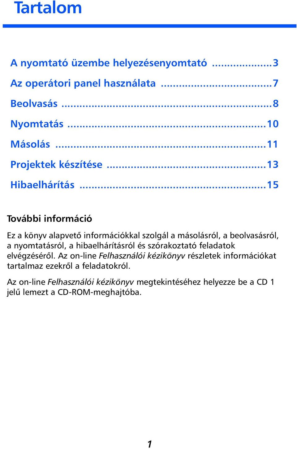 ..15 További információ Ez a könyv alapvető információkkal szolgál a másolásról, a beolvasásról, a nyomtatásról, a hibaelhárításról