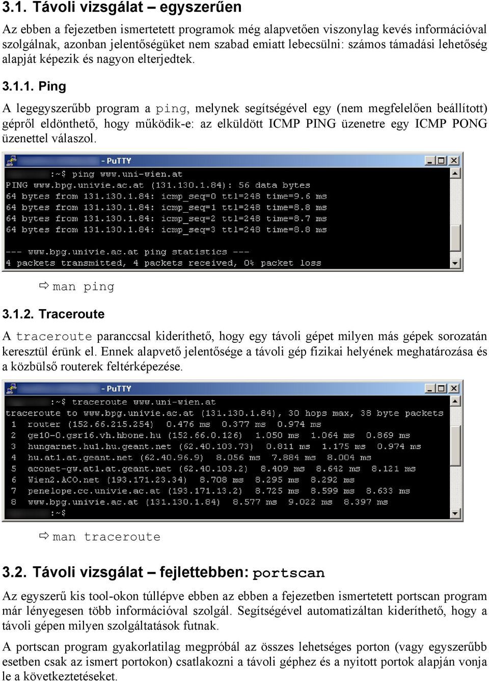 1. Ping A legegyszerűbb program a ping, melynek segítségével egy (nem megfelelően beállított) gépről eldönthető, hogy működik-e: az elküldött ICMP PING üzenetre egy ICMP PONG üzenettel válaszol.