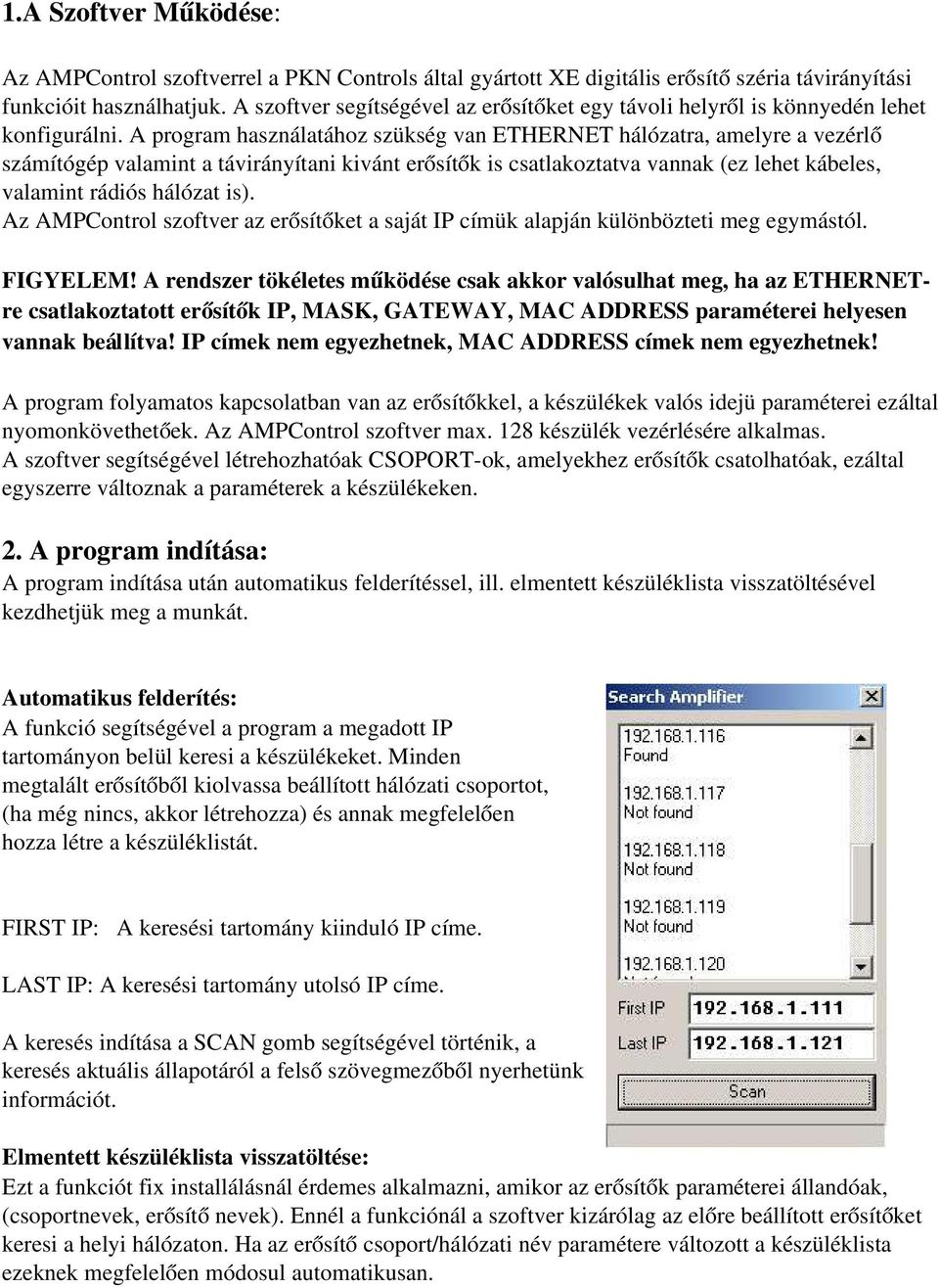 A program használatához szükség van ETHERNET hálózatra, amelyre a vezérlő számítógép valamint a távirányítani kivánt erősítők is csatlakoztatva vannak (ez lehet kábeles, valamint rádiós hálózat is).