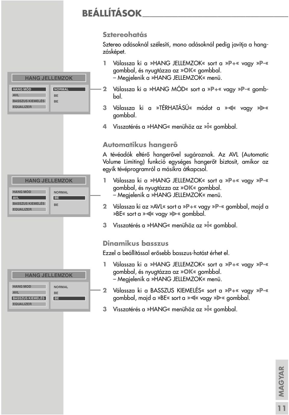 4 Visszatérés a»hang«menühöz az»i«gombbal. Automatikus hangerő A tévéadók eltérő hangerővel sugároznak.