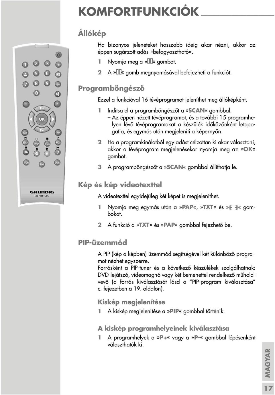 Az éppen nézett tévéprogramot, és a további 15 programhelyen lévő tévéprogramokat a készülék időközönként letapogatja, és egymás után megjeleníti a képernyőn.
