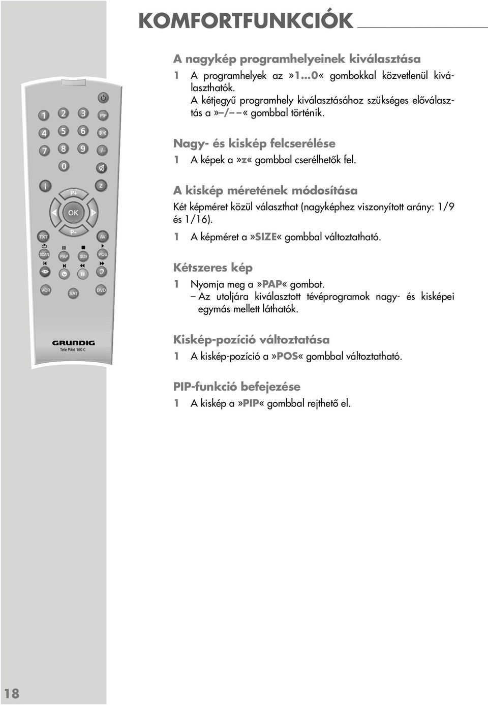 z A kiskép méretének módosítása Két képméret közül választhat (nagyképhez viszonyított arány: 1/9 és 1/16). TXT AV 1 A képméret a»size«gombbal változtatható.