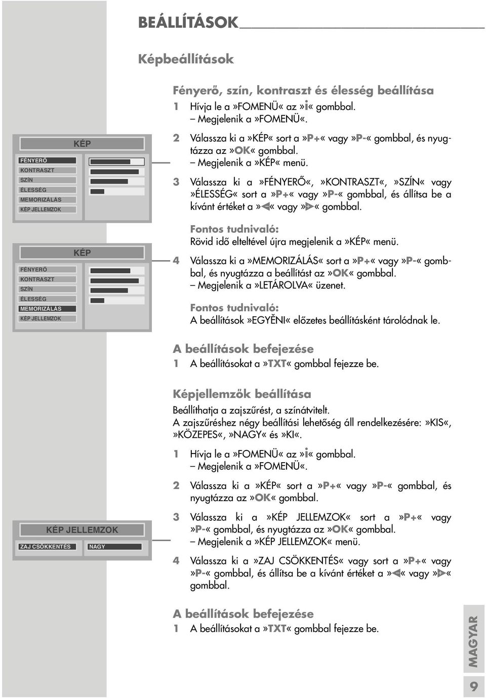 3 Válassza ki a»fényerő«,»kontraszt«,»szín«vagy»élesség«sort a»p+«vagy»p-«gombbal, és állítsa be a kívánt értéket a» «vagy» «gombbal. Fontos tudnivaló: Rövid idő elteltével újra megjelenik a»kép«menü.