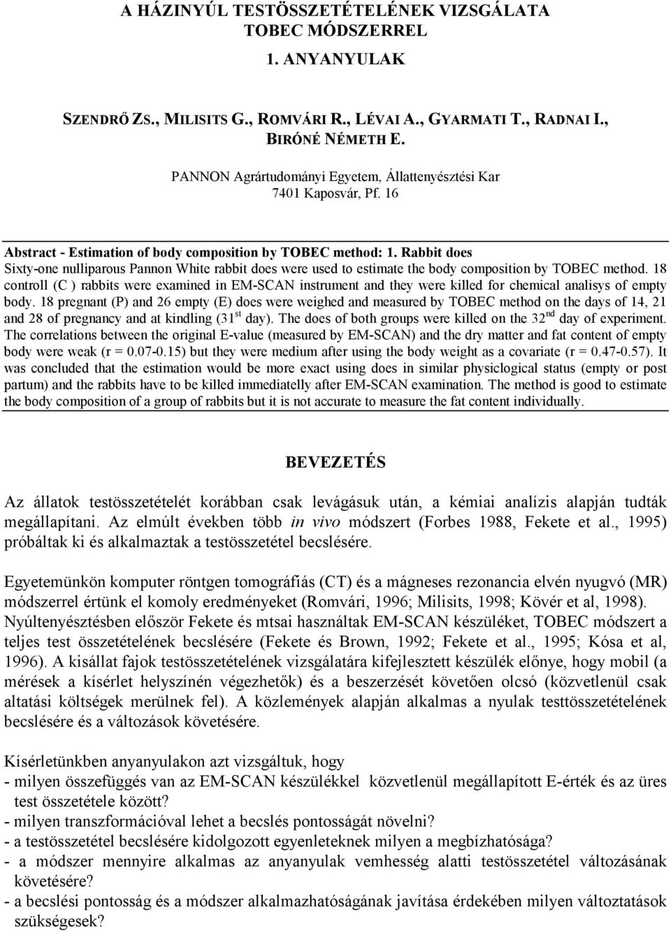 Rabbit does Sixty-one nulliparous Pannon White rabbit does were used to estimate the body composition by TOBEC method.