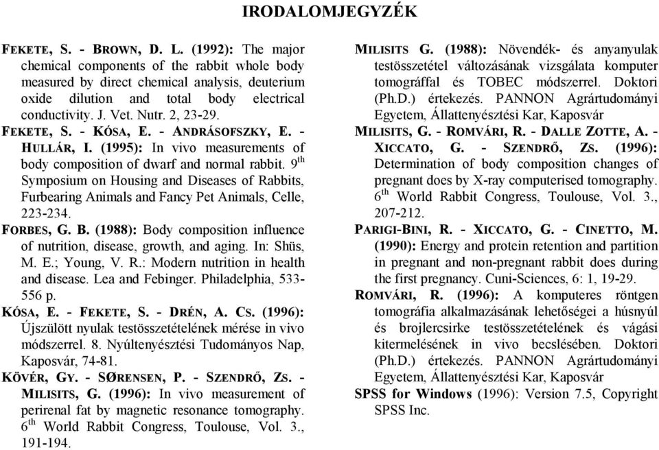 - KÓSA, E. - ANDRÁSOFSZKY, E. - HULLÁR, I. (1995): In vivo measurements of body composition of dwarf and normal rabbit.