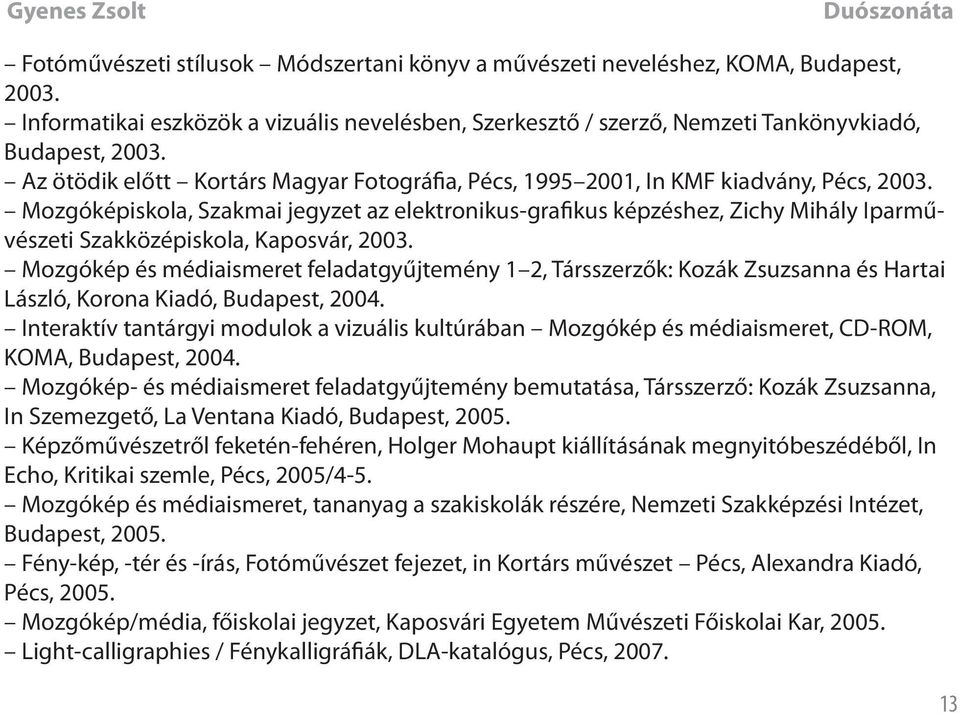 Mozgóképiskola, Szakmai jegyzet az elektronikus-grafikus képzéshez, Zichy Mihály Iparművészeti Szakközépiskola, Kaposvár, 2003.