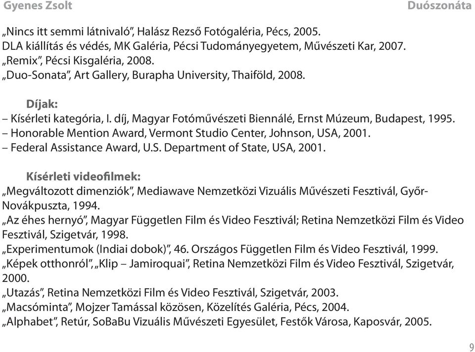 Honorable Mention Award, Vermont Studio Center, Johnson, USA, 2001. Federal Assistance Award, U.S. Department of State, USA, 2001.