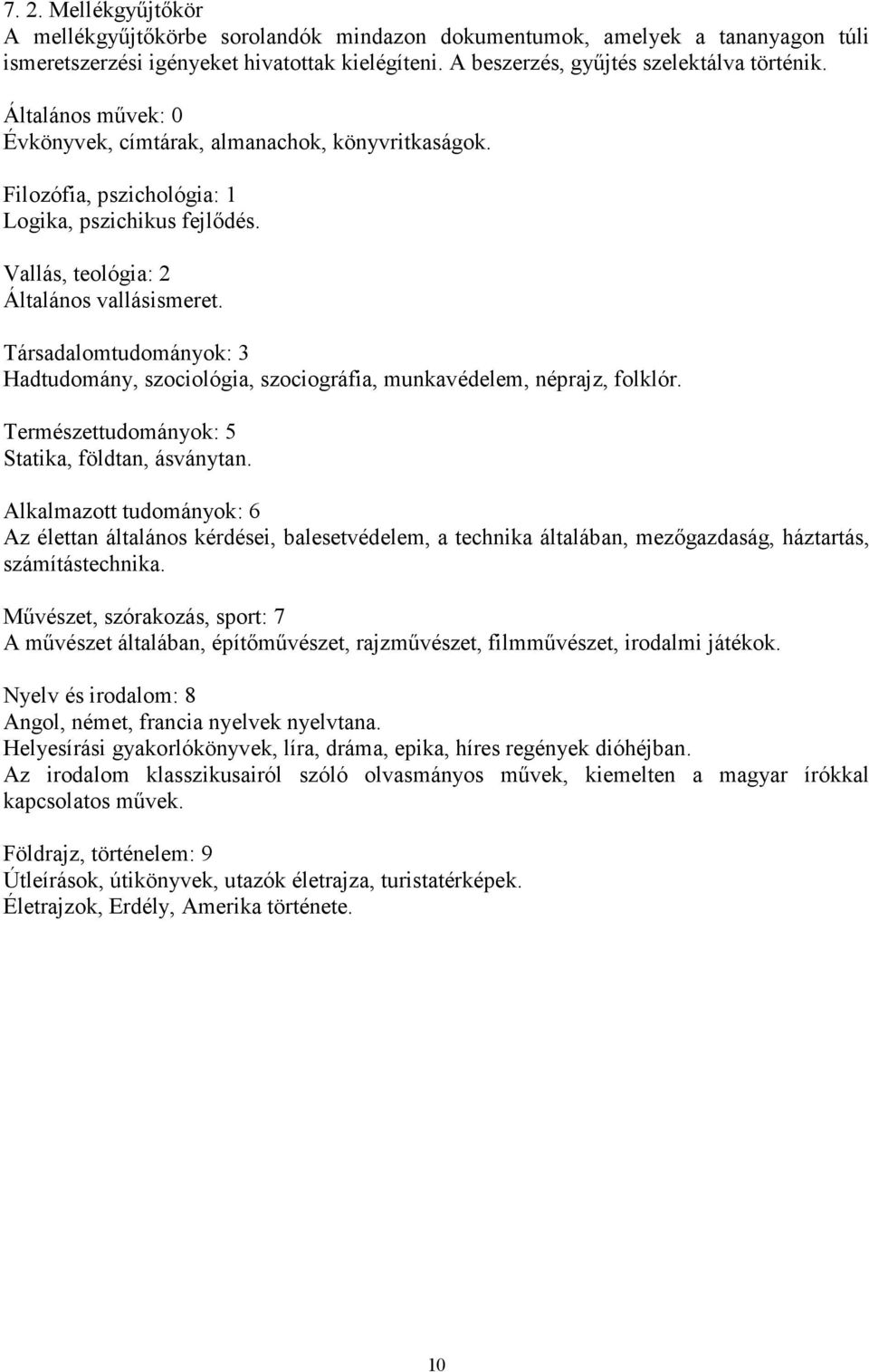 Társadalomtudományok: 3 Hadtudomány, szociológia, szociográfia, munkavédelem, néprajz, folklór. Természettudományok: 5 Statika, földtan, ásványtan.