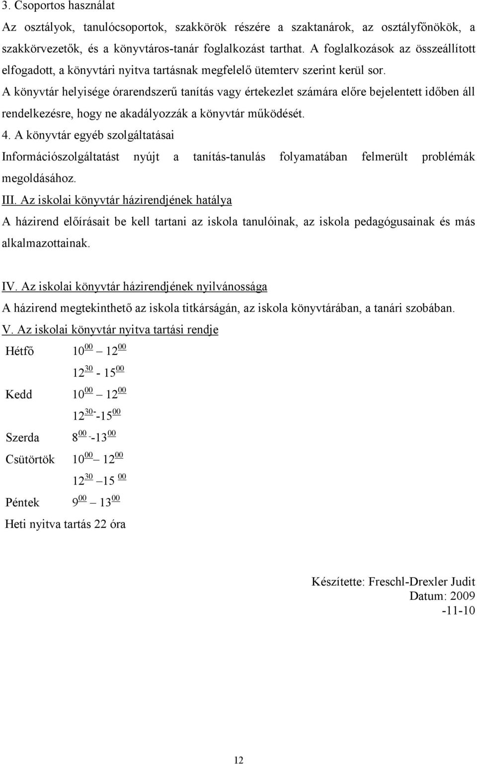 A könyvtár helyisége órarendszerő tanítás vagy értekezlet számára elıre bejelentett idıben áll rendelkezésre, hogy ne akadályozzák a könyvtár mőködését. 4.