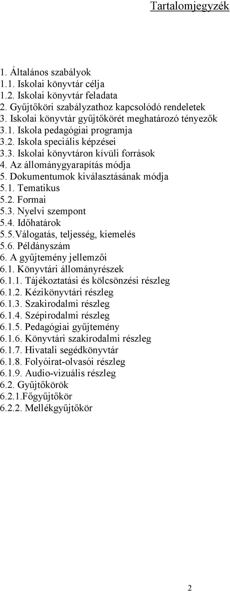 Dokumentumok kiválasztásának módja 5.1. Tematikus 5.2. Formai 5.3. Nyelvi szempont 5.4. Idıhatárok 5.5.Válogatás, teljesség, kiemelés 5.6. Példányszám 6. A győjtemény jellemzıi 6.1. Könyvtári állományrészek 6.