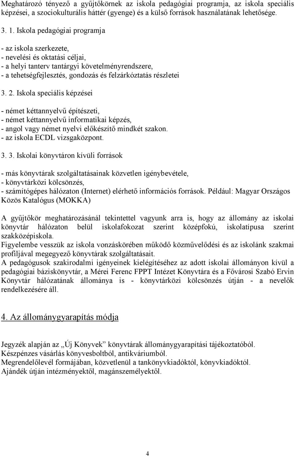 Iskola speciális képzései - német kéttannyelvő építészeti, - német kéttannyelvő informatikai képzés, - angol vagy német nyelvi elıkészítı mindkét szakon. - az iskola ECDL vizsgaközpont. 3.
