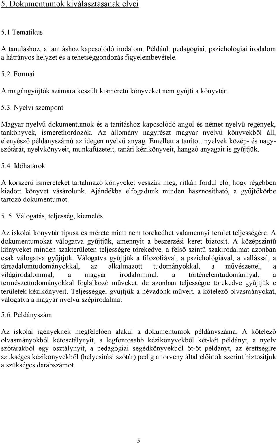 Nyelvi szempont Magyar nyelvő dokumentumok és a tanításhoz kapcsolódó angol és német nyelvő regények, tankönyvek, ismerethordozók.
