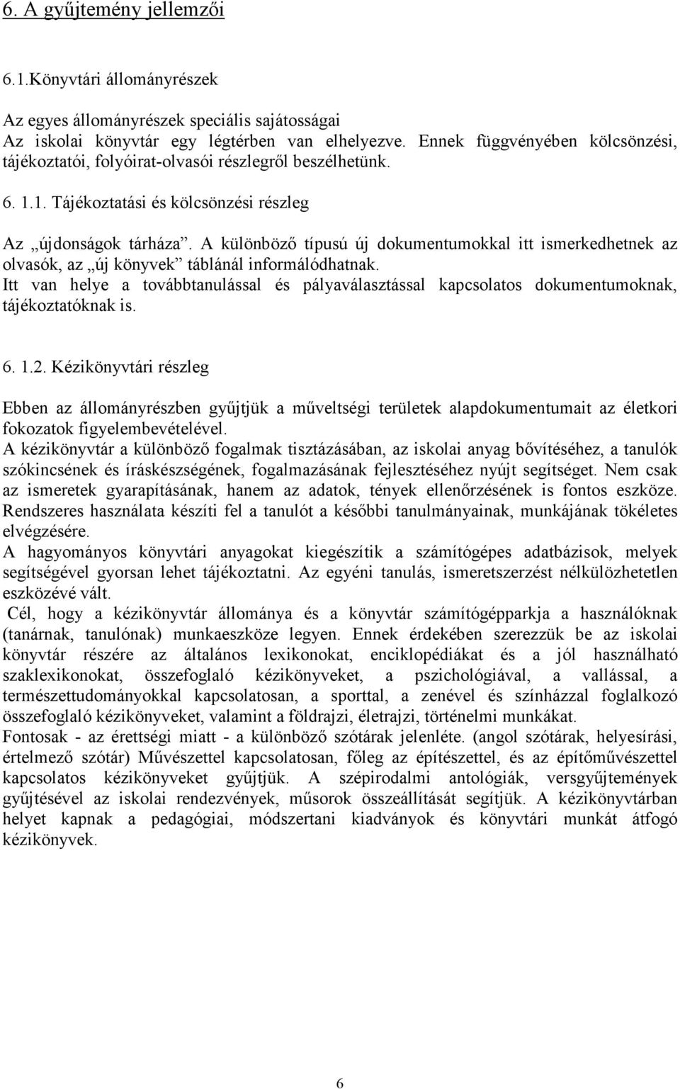 A különbözı típusú új dokumentumokkal itt ismerkedhetnek az olvasók, az új könyvek táblánál informálódhatnak.